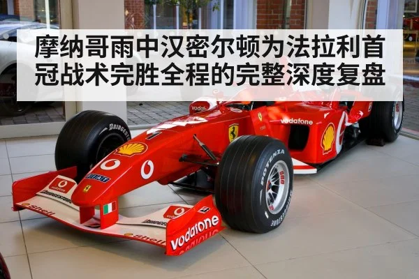 摩纳哥雨中汉密尔顿为法拉利首冠战术完胜全程的完整深度复盘