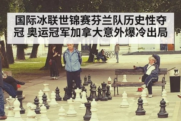 国际冰联世锦赛芬兰队历史性夺冠 奥运冠军加拿大意外爆冷出局